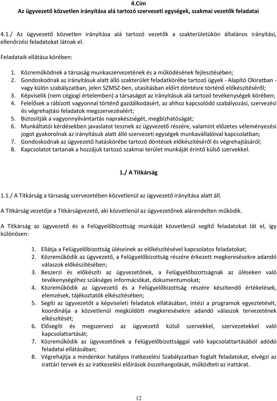 Közreműködnek a társaság munkaszervezetének és a működésének fejlesztésében; 2.