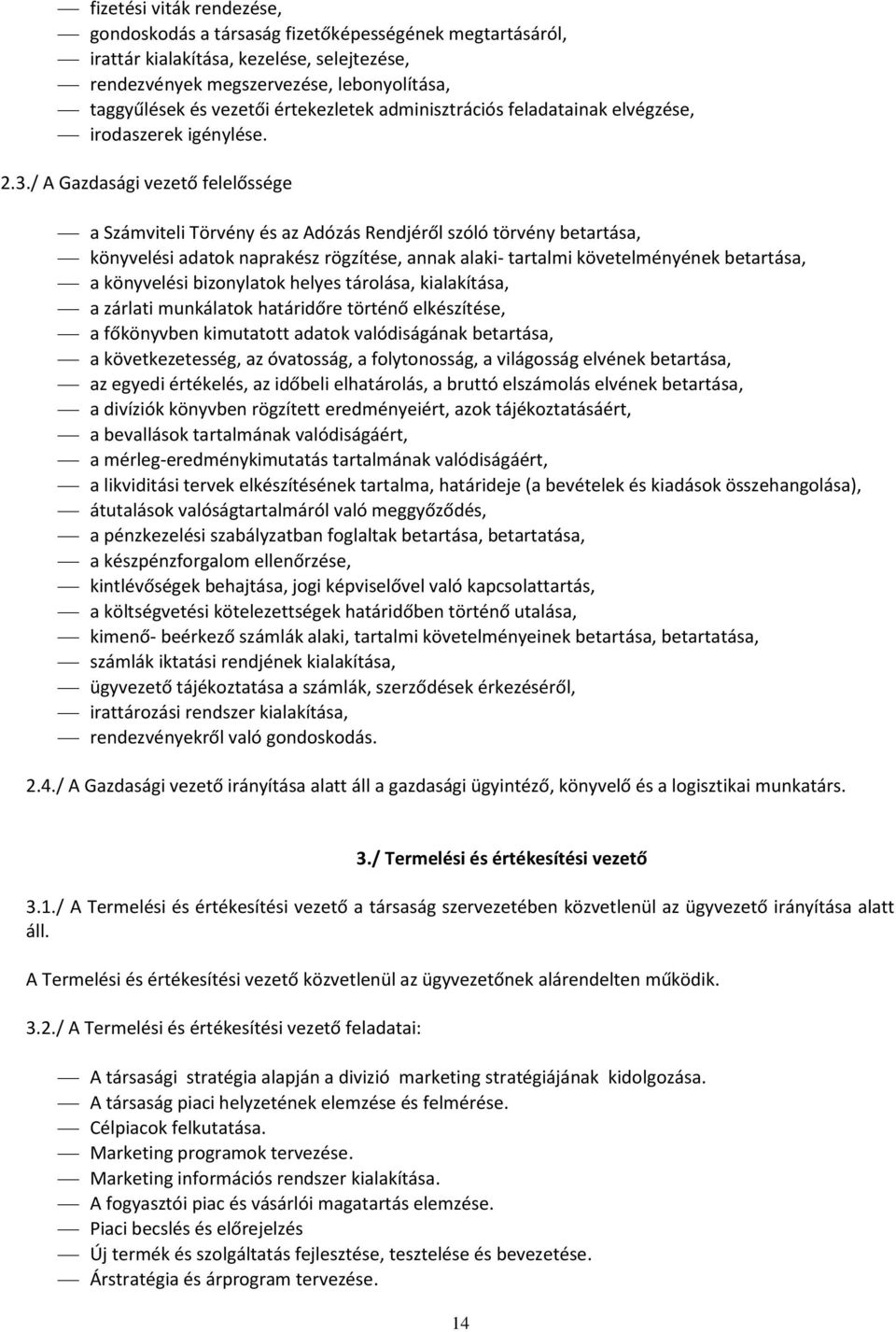 / A Gazdasági vezető felelőssége a Számviteli Törvény és az Adózás Rendjéről szóló törvény betartása, könyvelési adatok naprakész rögzítése, annak alaki- tartalmi követelményének betartása, a