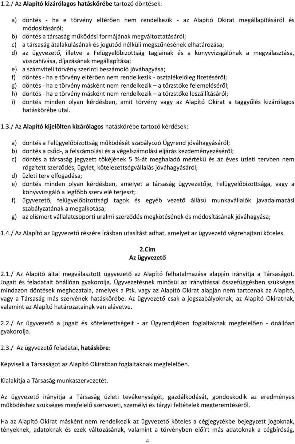 megválasztása, visszahívása, díjazásának megállapítása; e) a számviteli törvény szerinti beszámoló jóváhagyása; f) döntés - ha e törvény eltérően nem rendelkezik - osztalékelőleg fizetéséről; g)