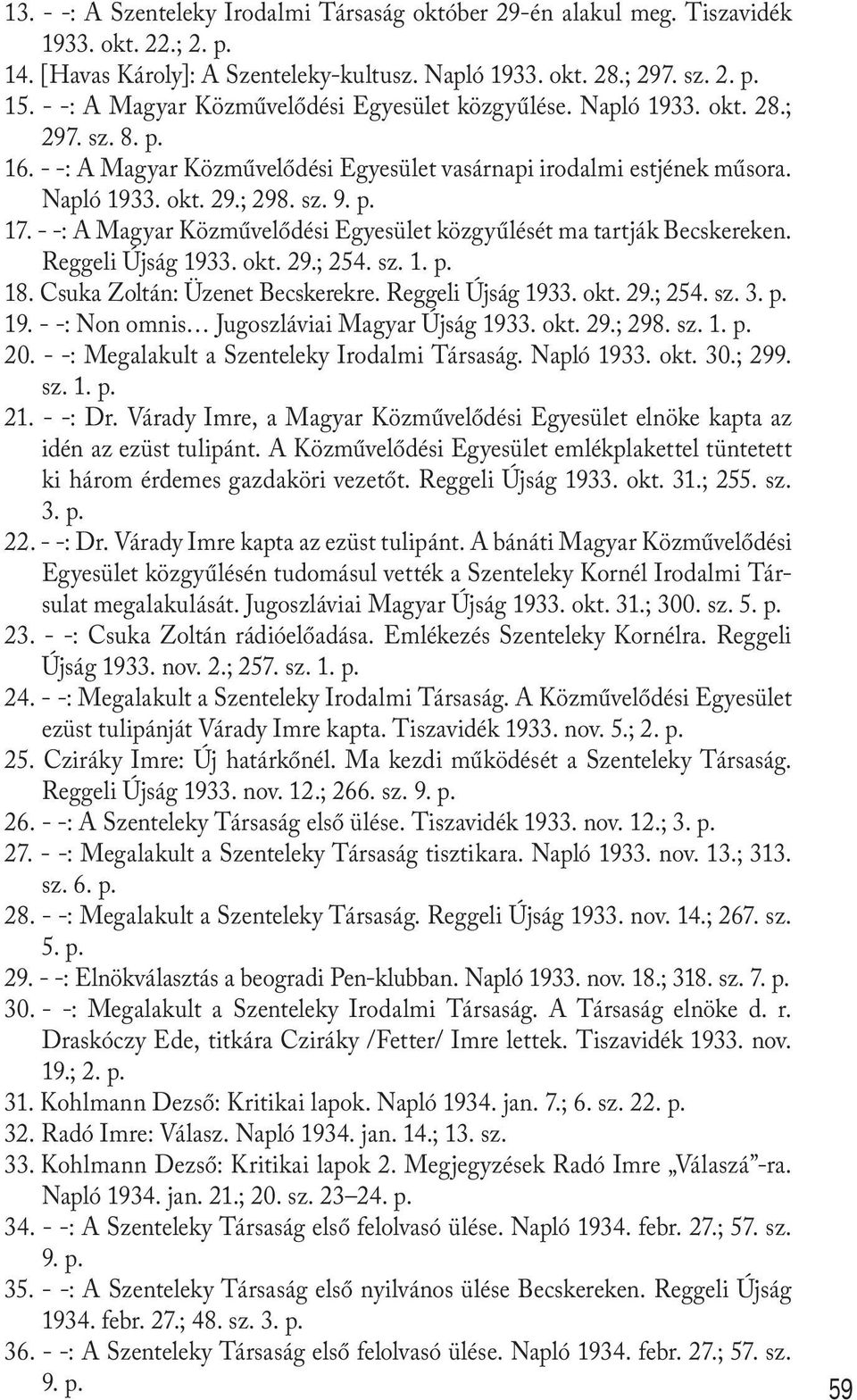 p. 17. - -: A Magyar Közművelődési Egyesület közgyűlését ma tartják Becskereken. Reggeli Újság 1933. okt. 29.; 254. sz. 1. p. 18. Csuka Zoltán: Üzenet Becskerekre. Reggeli Újság 1933. okt. 29.; 254. sz. 3.