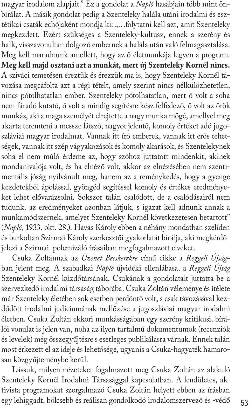 Ezért szükséges a Szenteleky-kultusz, ennek a szerény és halk, visszavonultan dolgozó embernek a halála után való felmagasztalása. Meg kell maradnunk amellett, hogy az ő életmunkája legyen a program.