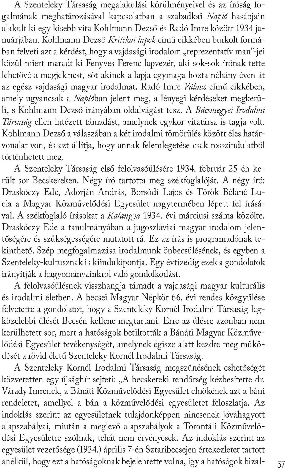 Kohlmann Dezső Kritikai lapok című cikkében burkolt formában felveti azt a kérdést, hogy a vajdasági irodalom reprezentatív man -jei közül miért maradt ki Fenyves Ferenc lapvezér, aki sok-sok írónak