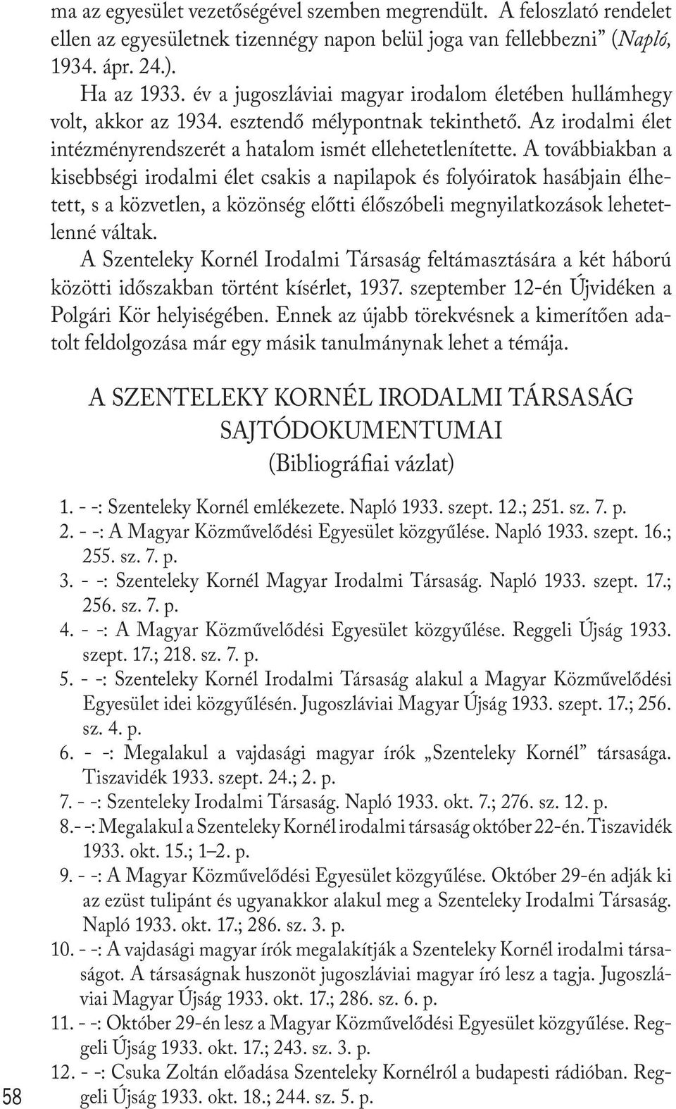 A továbbiakban a kisebbségi irodalmi élet csakis a napilapok és folyóiratok hasábjain élhetett, s a közvetlen, a közönség előtti élőszóbeli megnyilatkozások lehetetlenné váltak.