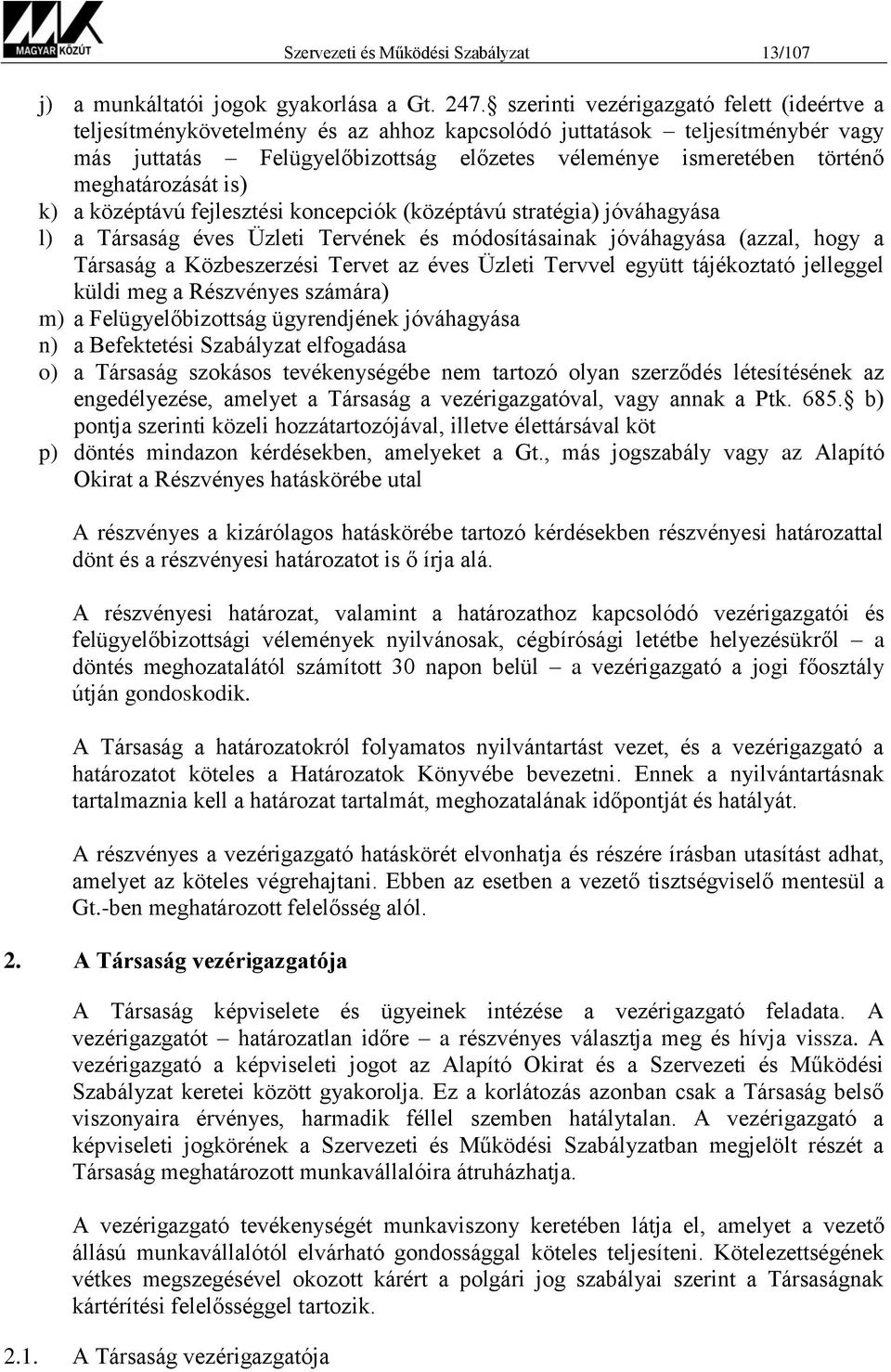 meghatározását is) k) a középtávú fejlesztési koncepciók (középtávú stratégia) jóváhagyása l) a Társaság éves Üzleti Tervének és módosításainak jóváhagyása (azzal, hogy a Társaság a Közbeszerzési