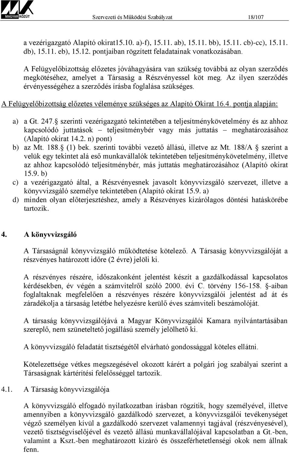 Az ilyen szerződés érvényességéhez a szerződés írásba foglalása szükséges. A Felügyelőbizottság előzetes véleménye szükséges az Alapító Okirat 16.4. pontja alapján: a) a Gt. 247.