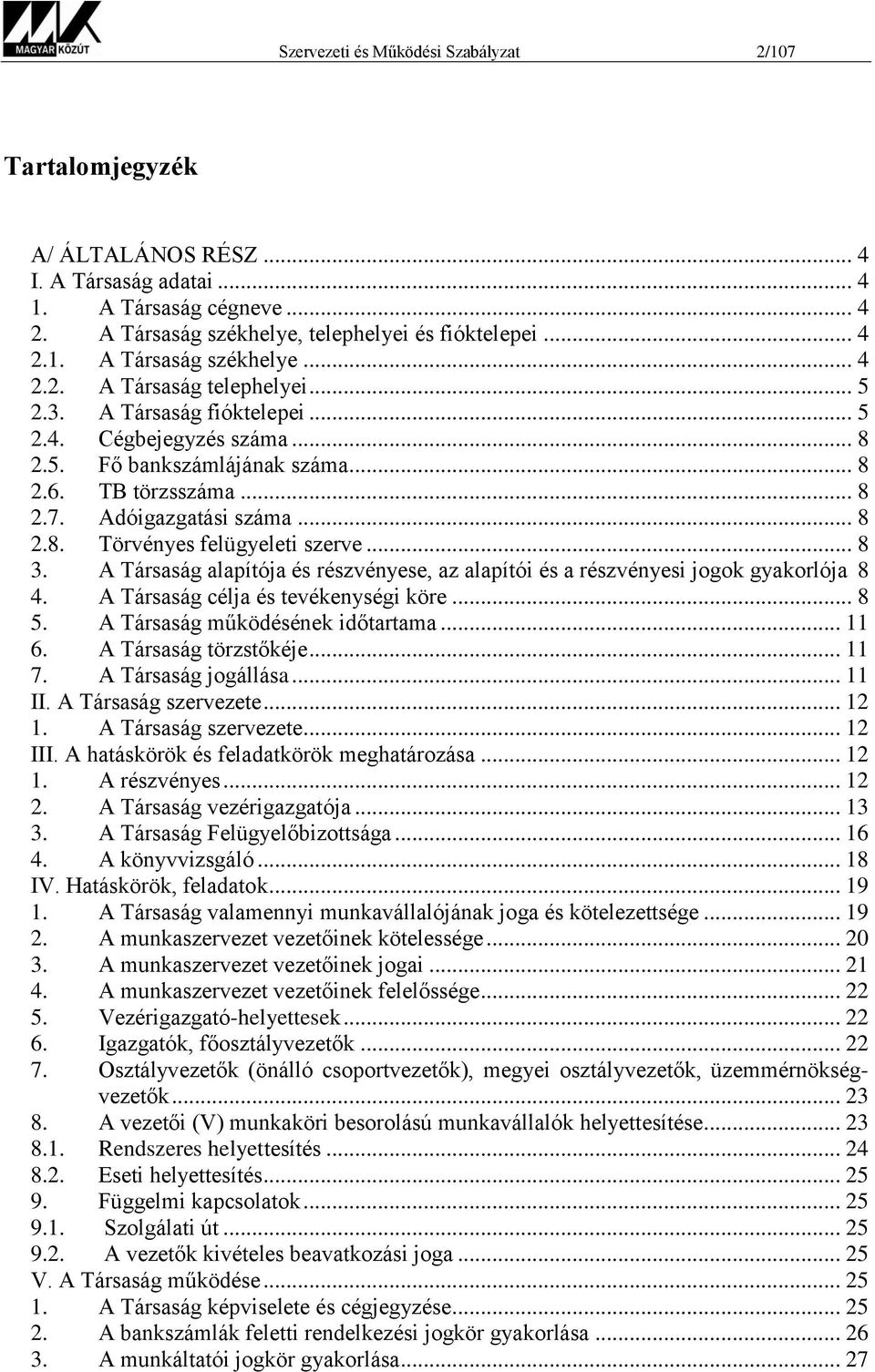 A Társaság alapítója és részvényese, az alapítói és a részvényesi jogok gyakorlója 8 4. A Társaság célja és tevékenységi köre... 8 5. A Társaság működésének időtartama... 11 6. A Társaság törzstőkéje.