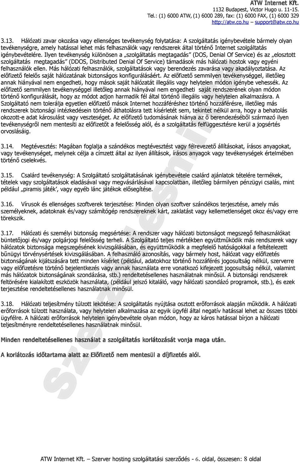 Ilyen tevékenység különösen a szolgáltatás megtagadás (DOS, Denial Of Service) és az elosztott szolgáltatás megtagadás (DDOS, Distributed Denial Of Service) támadások más hálózati hostok vagy egyéni