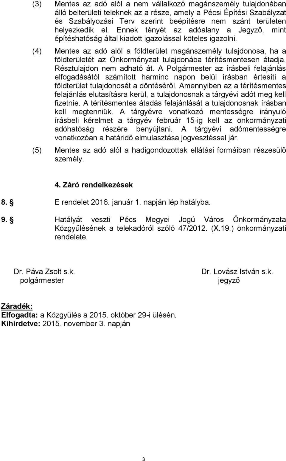 (4) Mentes az adó alól a földterület magánszemély tulajdonosa, ha a földterületét az Önkormányzat tulajdonába térítésmentesen átadja. Résztulajdon nem adható át.