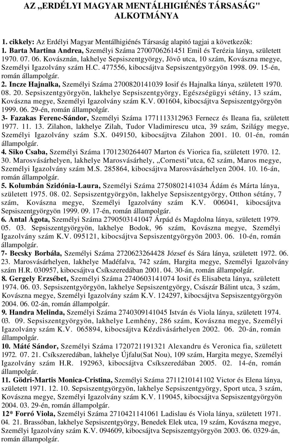 C. 477556, kibocsájtva Sepsiszentgyörgyön 1998. 09. 15-én, román 2. Incze Hajnalka, Személyi Száma 2700820141039 Iosif és Hajnalka lánya, született 1970. 08. 20.