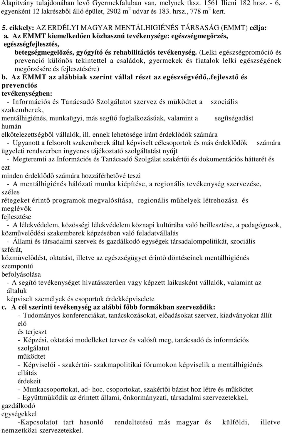 Az EMMT kiemelkedően közhasznú tevékenysége: egészségmegőrzés, egészségfejlesztés, betegségmegelőzés, gyógyító és rehabilitációs tevékenység.