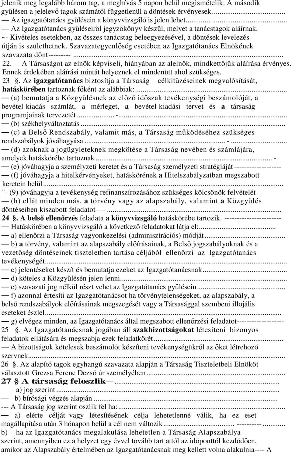 ~- Kivételes esetekben, az összes tanácstag beleegyezésével, a döntések levelezés útján is születhetnek. Szavazategyenlőség esetében az Igazgatótanács Elnökének szavazata dönt---------... 22.