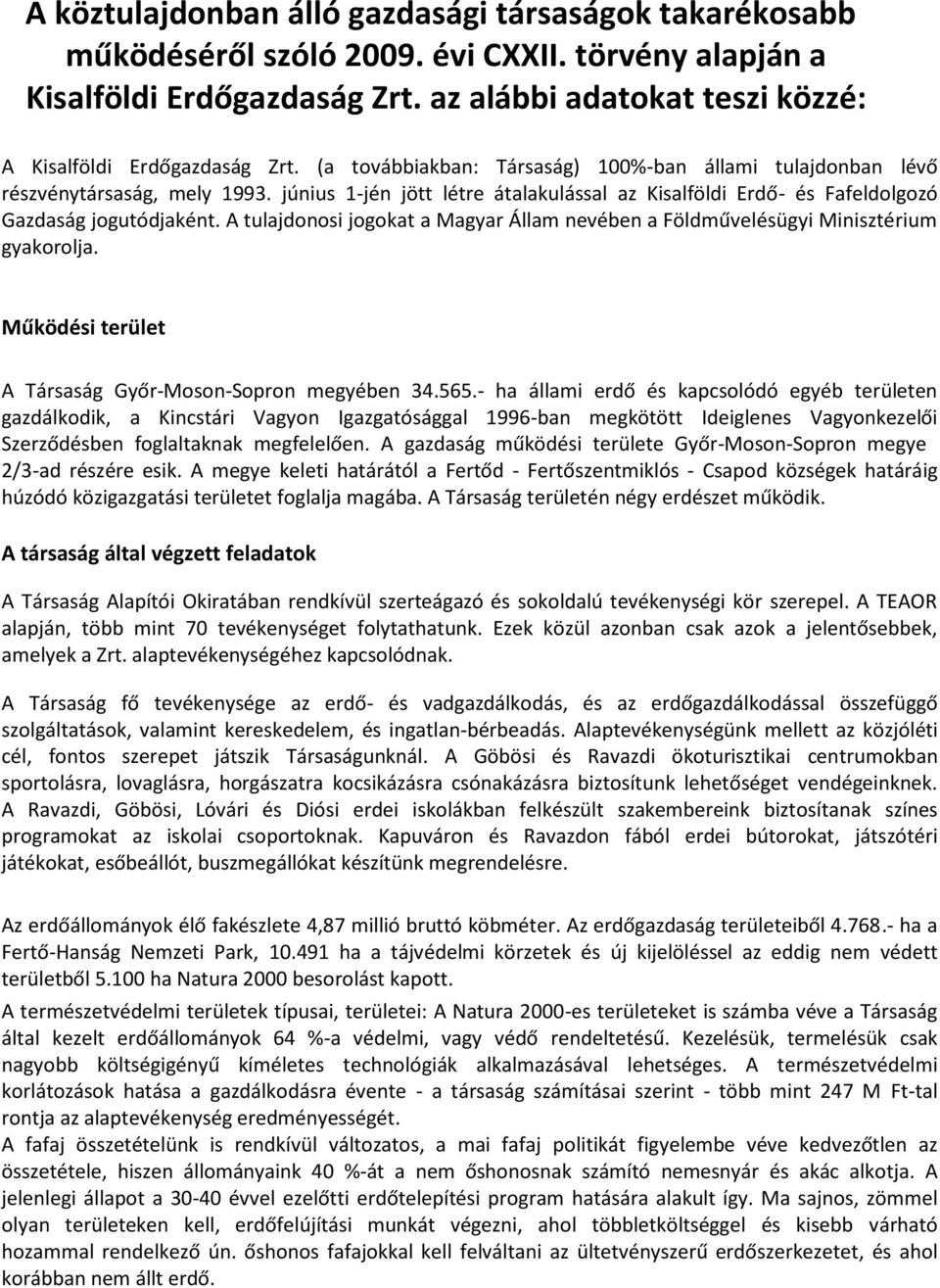 A tulajdonosi jogokat a Magyar Állam nevében a Földművelésügyi Minisztérium gyakorolja. Működési terület A Társaság Győr-Moson-Sopron megyében 34.565.