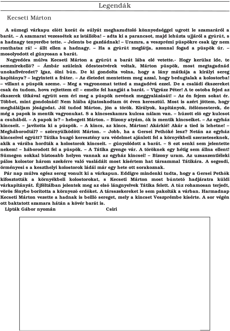 Ha a gyűrűt meglátja, azonnal fogad a püspök úr. mosolyodott el gúnyosan a barát. Negyedóra múlva Kecseti Márton a gyűrűt a barát lába elé vetette. Hogy kerülsz ide, te semmirekellő?