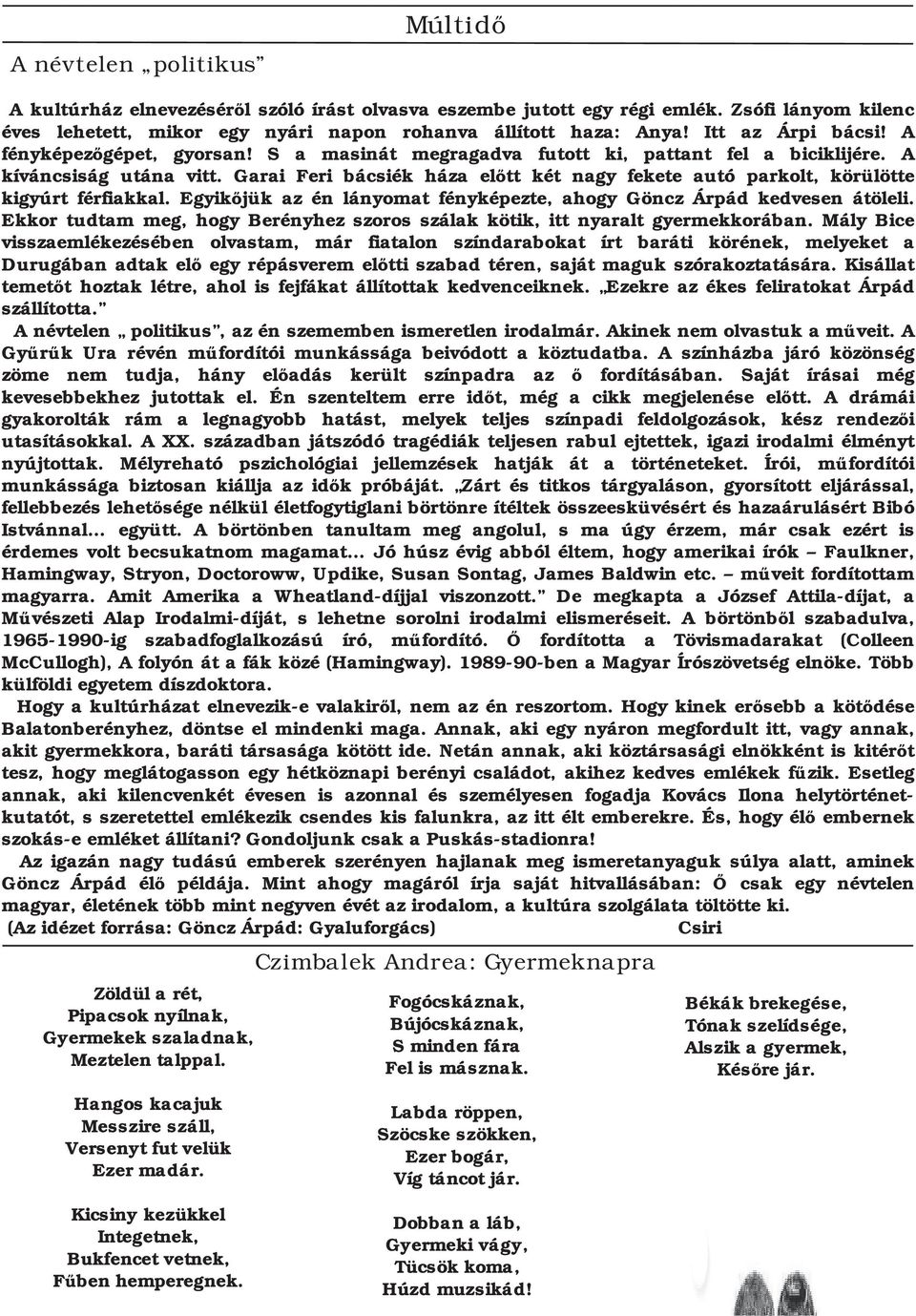 Garai Feri bácsiék háza előtt két nagy fekete autó parkolt, körülötte kigyúrt férfiakkal. Egyikőjük az én lányomat fényképezte, ahogy Göncz Árpád kedvesen átöleli.