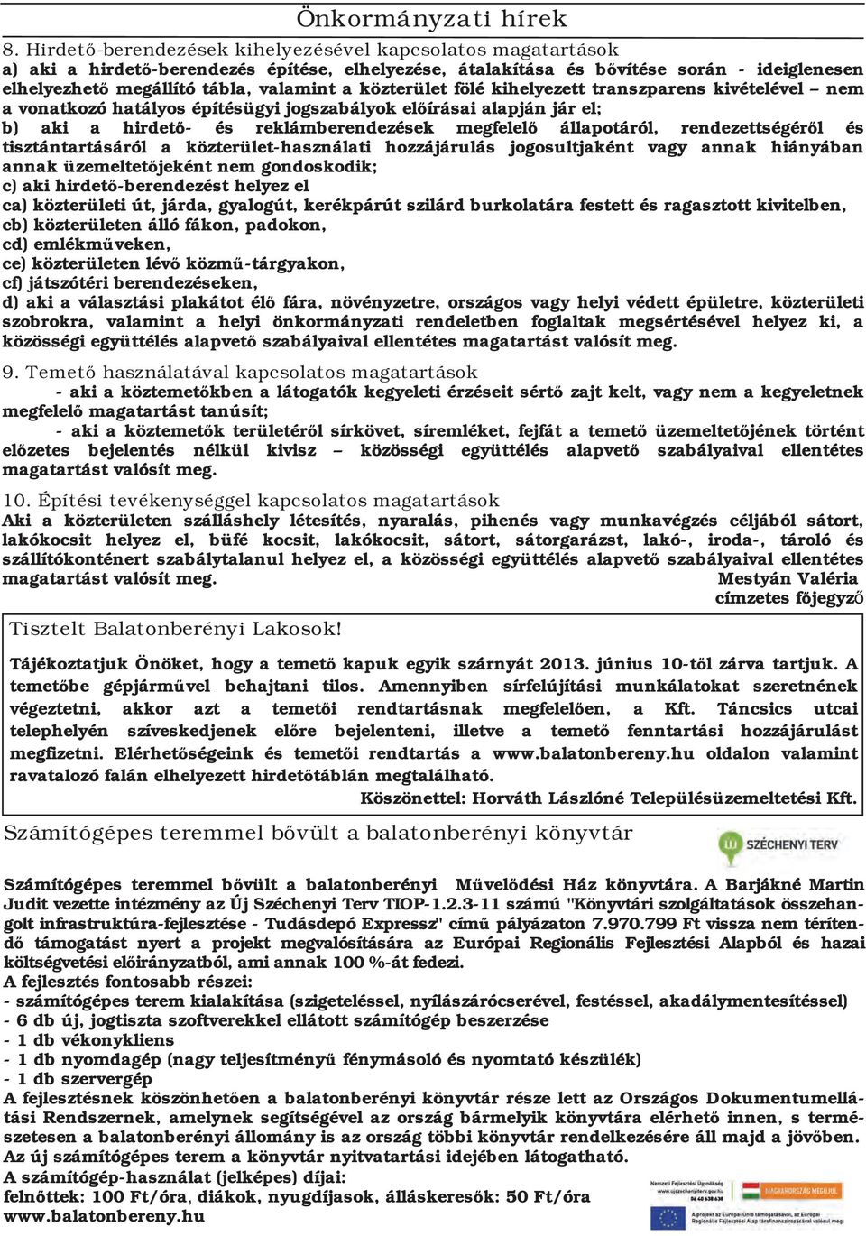 közterület fölé kihelyezett transzparens kivételével nem a vonatkozó hatályos építésügyi jogszabályok előírásai alapján jár el; b) aki a hirdető és reklámberendezések megfelelő állapotáról,