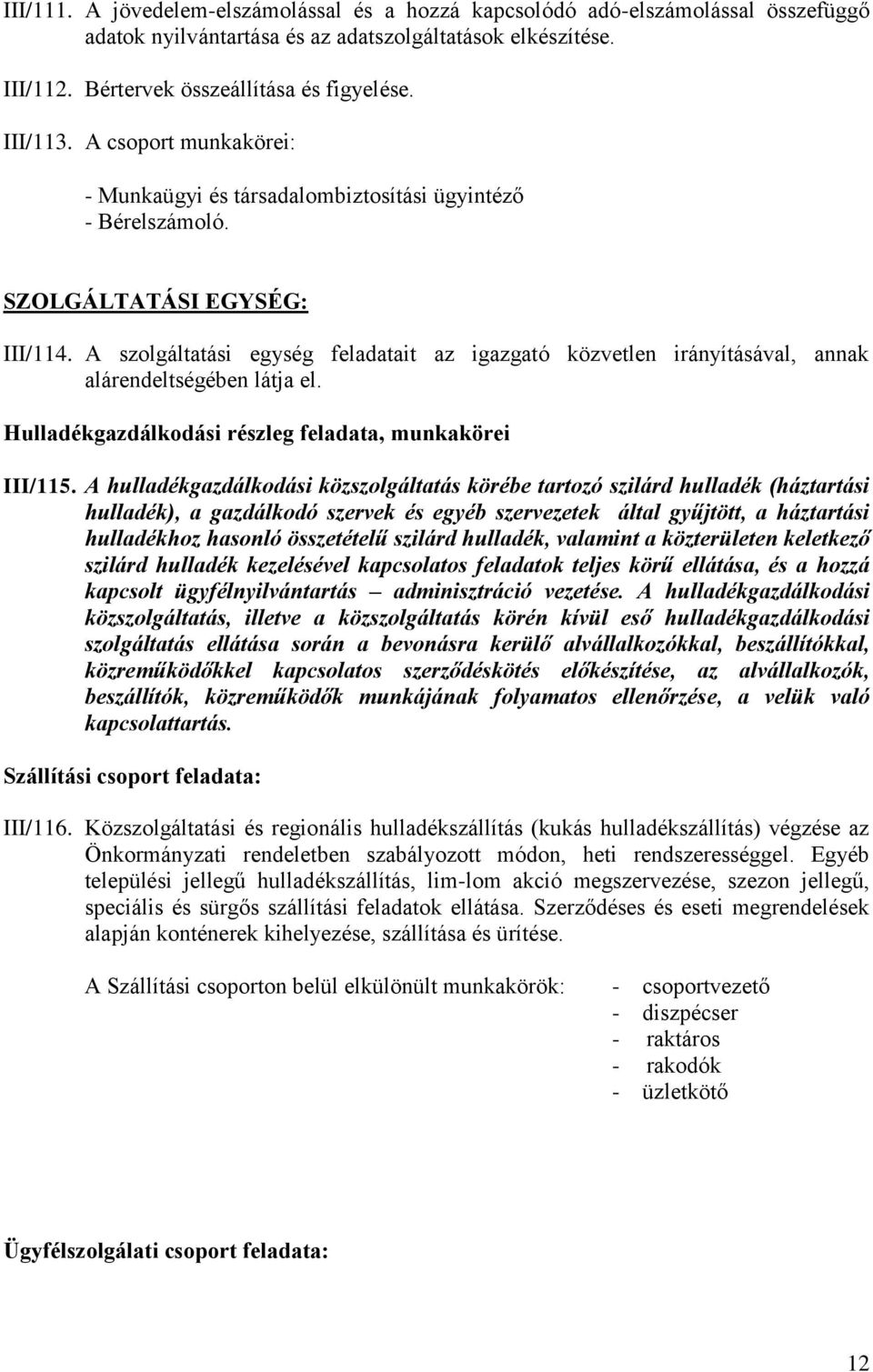 A szolgáltatási egység feladatait az igazgató közvetlen irányításával, annak alárendeltségében látja el. Hulladékgazdálkodási részleg feladata, munkakörei III/115.