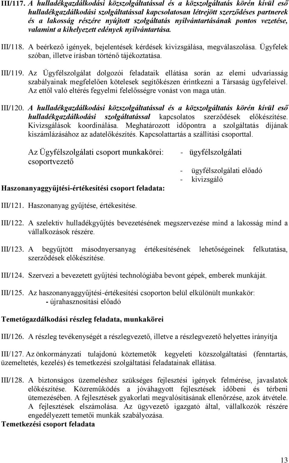 szolgáltatás nyilvántartásának pontos vezetése, valamint a kihelyezett edények nyilvántartása. III/118. A beérkező igények, bejelentések kérdések kivizsgálása, megválaszolása.