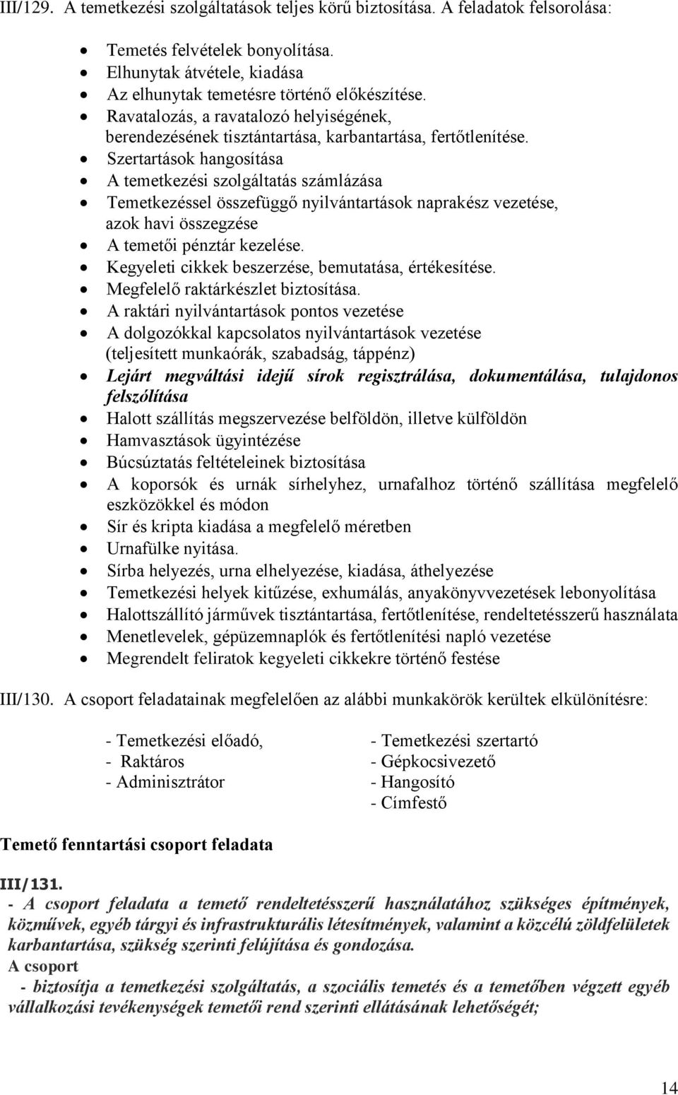 Szertartások hangosítása A temetkezési szolgáltatás számlázása Temetkezéssel összefüggő nyilvántartások naprakész vezetése, azok havi összegzése A temetői pénztár kezelése.