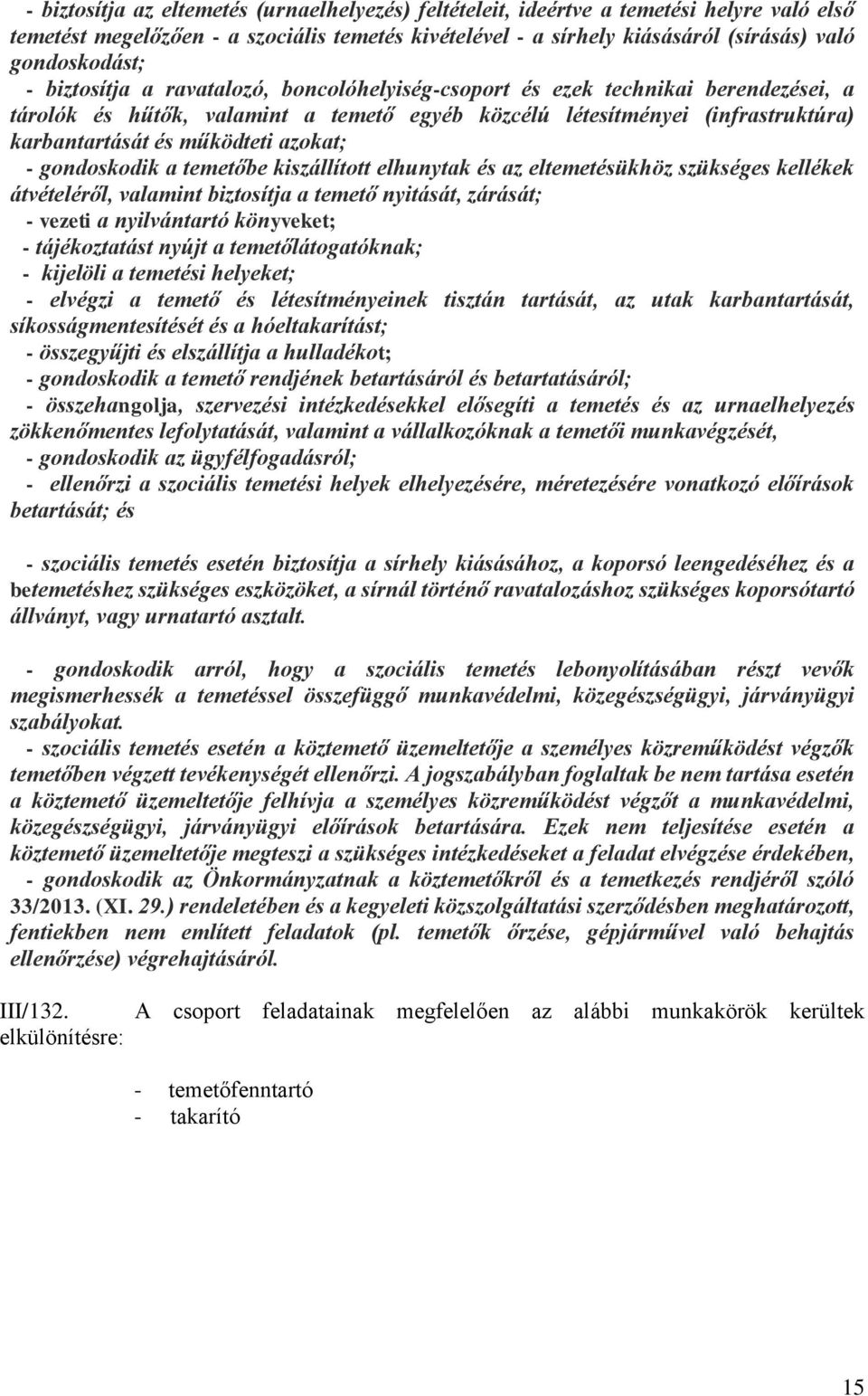 azokat; - gondoskodik a temetőbe kiszállított elhunytak és az eltemetésükhöz szükséges kellékek átvételéről, valamint biztosítja a temető nyitását, zárását; - vezeti a nyilvántartó könyveket; -