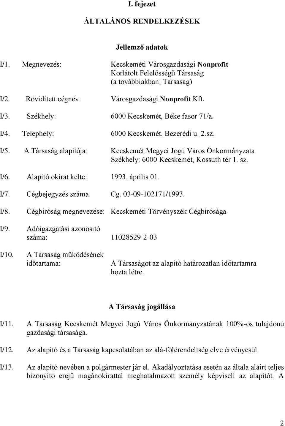 A Társaság alapítója: Kecskemét Megyei Jogú Város Önkormányzata Székhely: 6000 Kecskemét, Kossuth tér 1. sz. I/6. Alapító okirat kelte: 1993. április 01. I/7. Cégbejegyzés száma: Cg.
