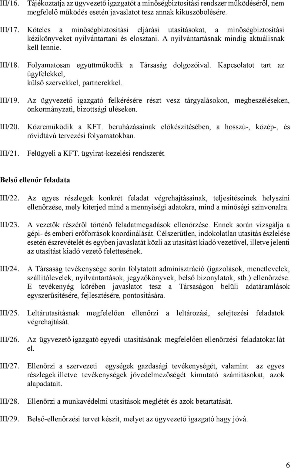 Folyamatosan együttműködik a Társaság dolgozóival. Kapcsolatot tart az ügyfelekkel, külső szervekkel, partnerekkel.