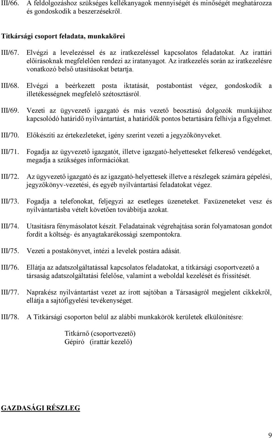 Az iratkezelés során az iratkezelésre vonatkozó belső utasításokat betartja. Elvégzi a beérkezett posta iktatását, postabontást végez, gondoskodik a illetékességnek megfelelő szétosztásról.