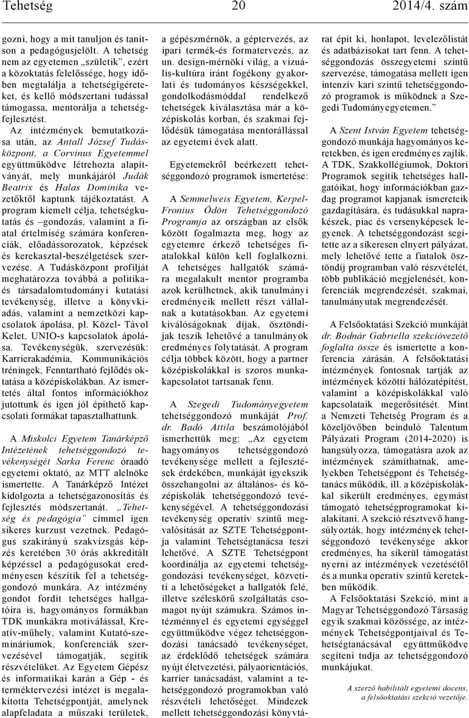 Az intézmények bemutatkozása után, az Antall József Tudásközpont, a Corvinus Egyetemmel együttműködve létrehozta alapítványát, mely munkájáról Judák Beatrix és Halas Dominika vezetőktől kaptunk