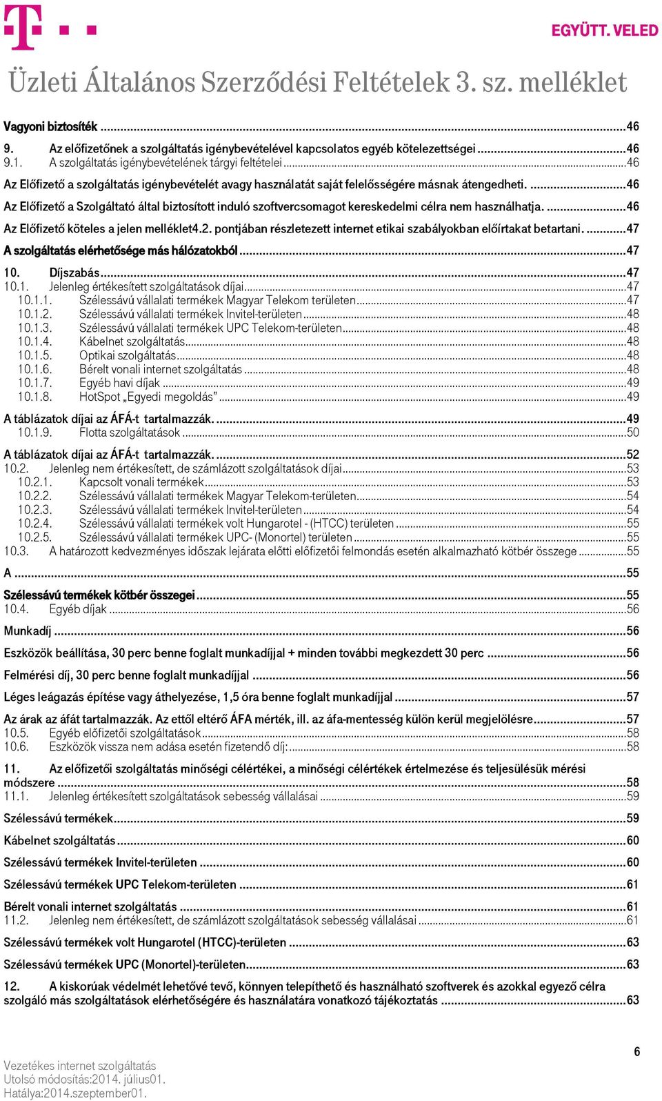 ... 46 Az Előfizető a Szolgáltató által biztosított induló szoftvercsomagot kereskedelmi célra nem használhatja.... 46 Az Előfizető köteles a jelen melléklet4.2.