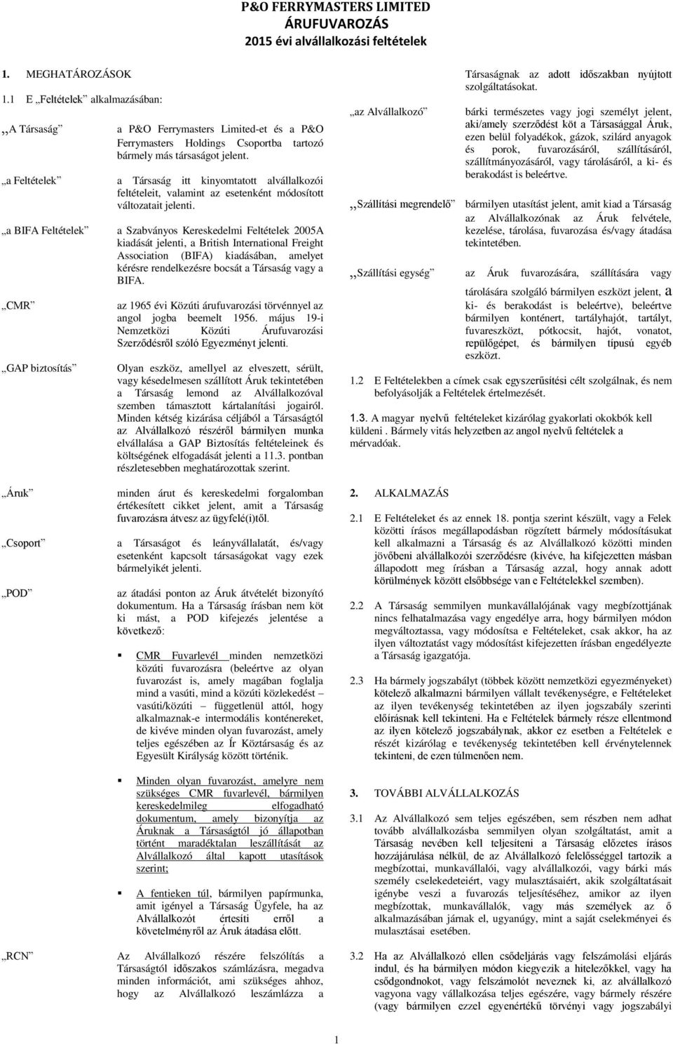 a BIFA Feltételek a Szabványos Kereskedelmi Feltételek 2005A kiadását jelenti, a British International Freight Association (BIFA) kiadásában, amelyet kérésre rendelkezésre bocsát a Társaság vagy a