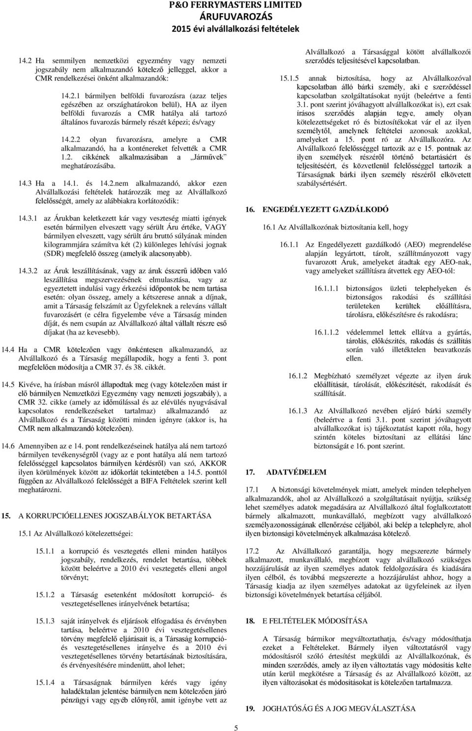 3.1 az Árukban keletkezett kár vagy veszteség miatti igények esetén bármilyen elveszett vagy sérült Áru értéke, VAGY bármilyen elveszett, vagy sérült áru bruttó súlyának minden kilogrammjára számítva