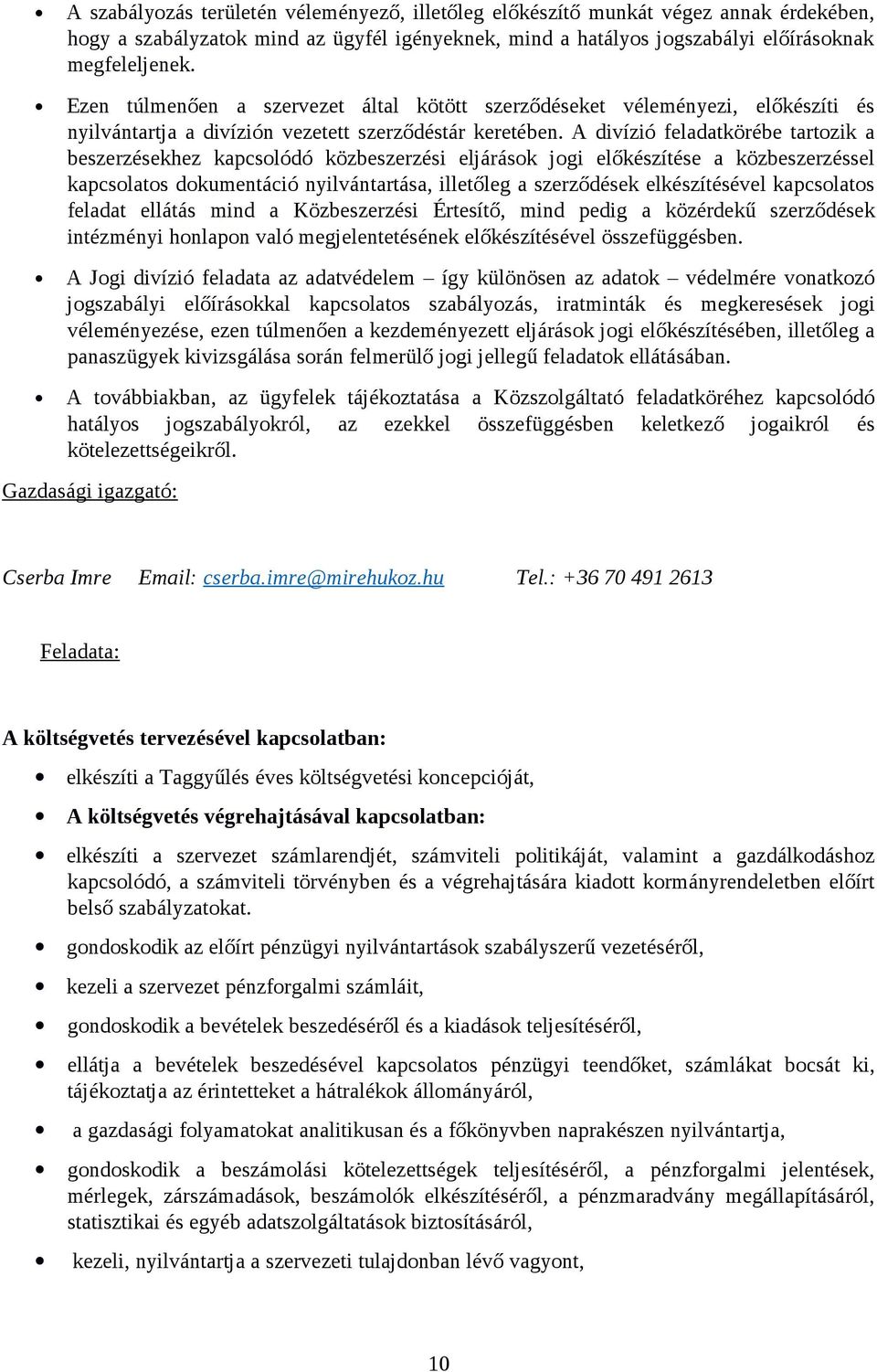 A divízió feladatkörébe tartozik a beszerzésekhez kapcsolódó közbeszerzési eljárások jogi előkészítése a közbeszerzéssel kapcsolatos dokumentáció nyilvántartása, illetőleg a szerződések