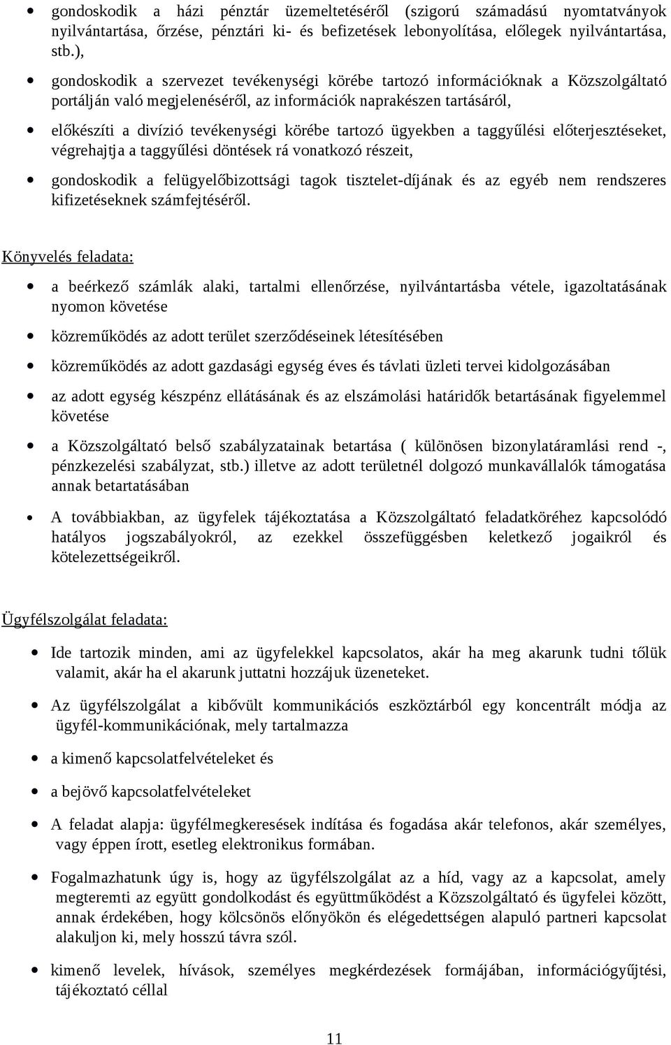 tartozó ügyekben a taggyűlési előterjesztéseket, végrehajtja a taggyűlési döntések rá vonatkozó részeit, gondoskodik a felügyelőbizottsági tagok tisztelet-díjának és az egyéb nem rendszeres