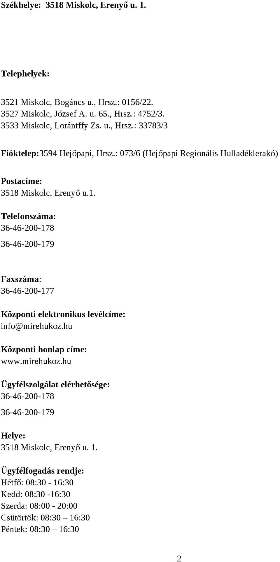 Miskolc, Erenyő u.1. Telefonszáma: 36-46-200-178 36-46-200-179 Faxszáma: 36-46-200-177 Központi elektronikus levélcíme: info@mirehukoz.hu Központi honlap címe: www.