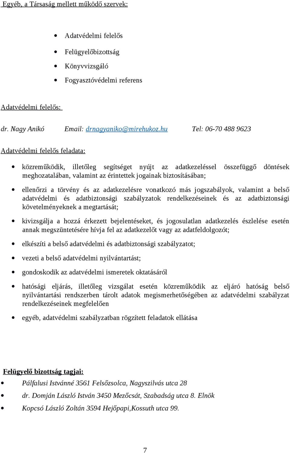 ellenőrzi a törvény és az adatkezelésre vonatkozó más jogszabályok, valamint a belső adatvédelmi és adatbiztonsági szabályzatok rendelkezéseinek és az adatbiztonsági követelményeknek a megtartását;