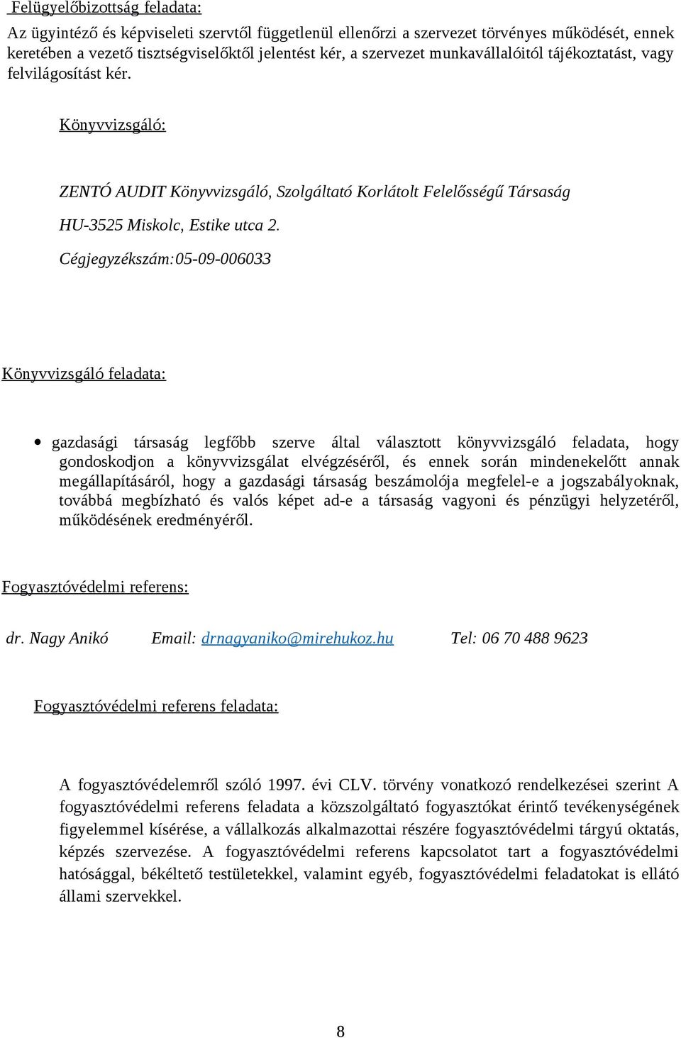 Cégjegyzékszám:05-09-006033 Könyvvizsgáló feladata: gazdasági társaság legfőbb szerve által választott könyvvizsgáló feladata, hogy gondoskodjon a könyvvizsgálat elvégzéséről, és ennek során