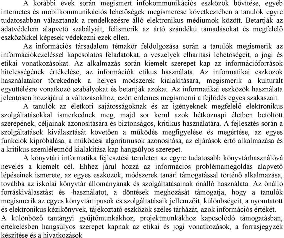 Az információs társadalom témakör feldolgozása során a tanulók megismerik az információkezeléssel kapcsolatos feladatokat, a veszélyek elhárítási lehetőségeit, a jogi és etikai vonatkozásokat.