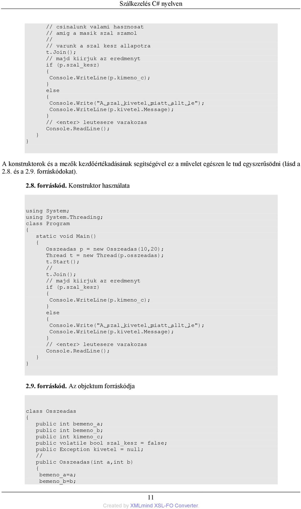 ReadLine(); A konstruktorok és a mezők kezdőértékadásának segítségével ez a művelet egészen le tud egyszerűsödni (lásd a 2.8. és a 2.9. forráskódokat). 2.8. forráskód. Konstruktor használata using System; using System.