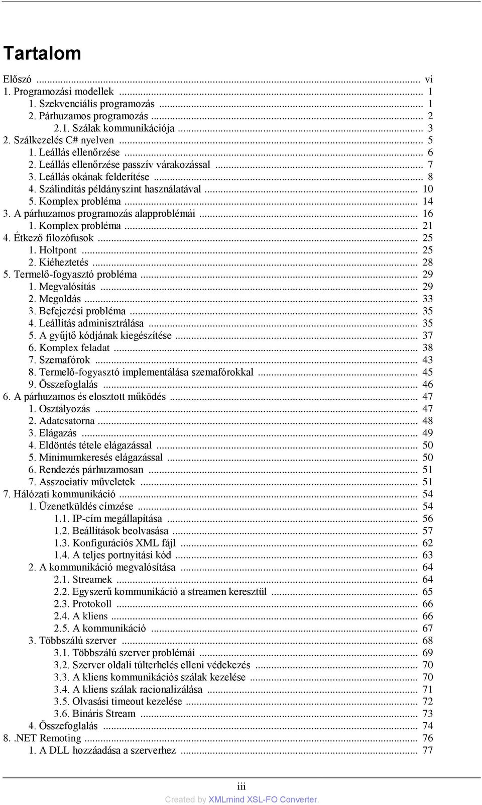 A párhuzamos programozás alapproblémái... 16 1. Komplex probléma... 21 4. Étkező filozófusok... 25 1. Holtpont... 25 2. Kiéheztetés... 28 5. Termelő-fogyasztó probléma... 29 1. Megvalósítás... 29 2.