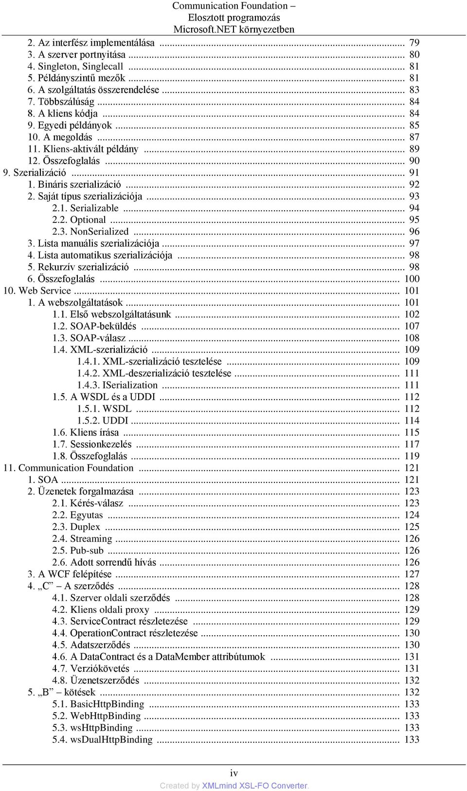 Szerializáció... 91 1. Bináris szerializáció... 92 2. Saját típus szerializációja... 93 2.1. Serializable... 94 2.2. Optional... 95 2.3. NonSerialized... 96 3. Lista manuális szerializációja... 97 4.