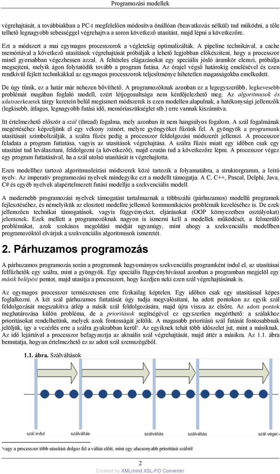 A pipeline technikával, a cache memóriával a következő utasítások végrehajtását próbálják a lehető legjobban előkészíteni, hogy a processzor minél gyorsabban végezhessen azzal.