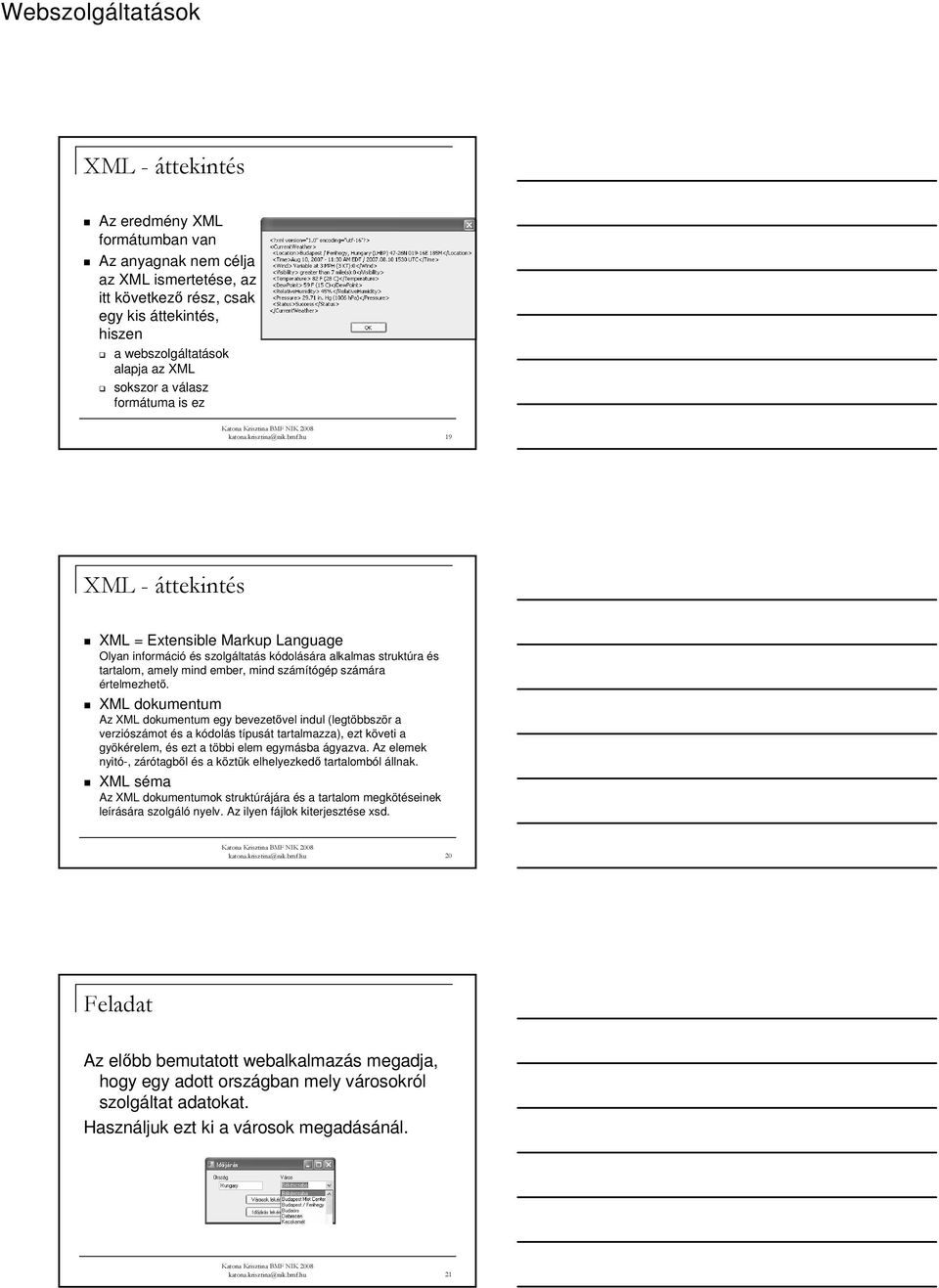 hu 19 XML - áttekintés XML = Extensible Markup Language Olyan információ és szolgáltatás kódolására alkalmas struktúra és tartalom, amely mind ember, mind számítógép számára értelmezhető.