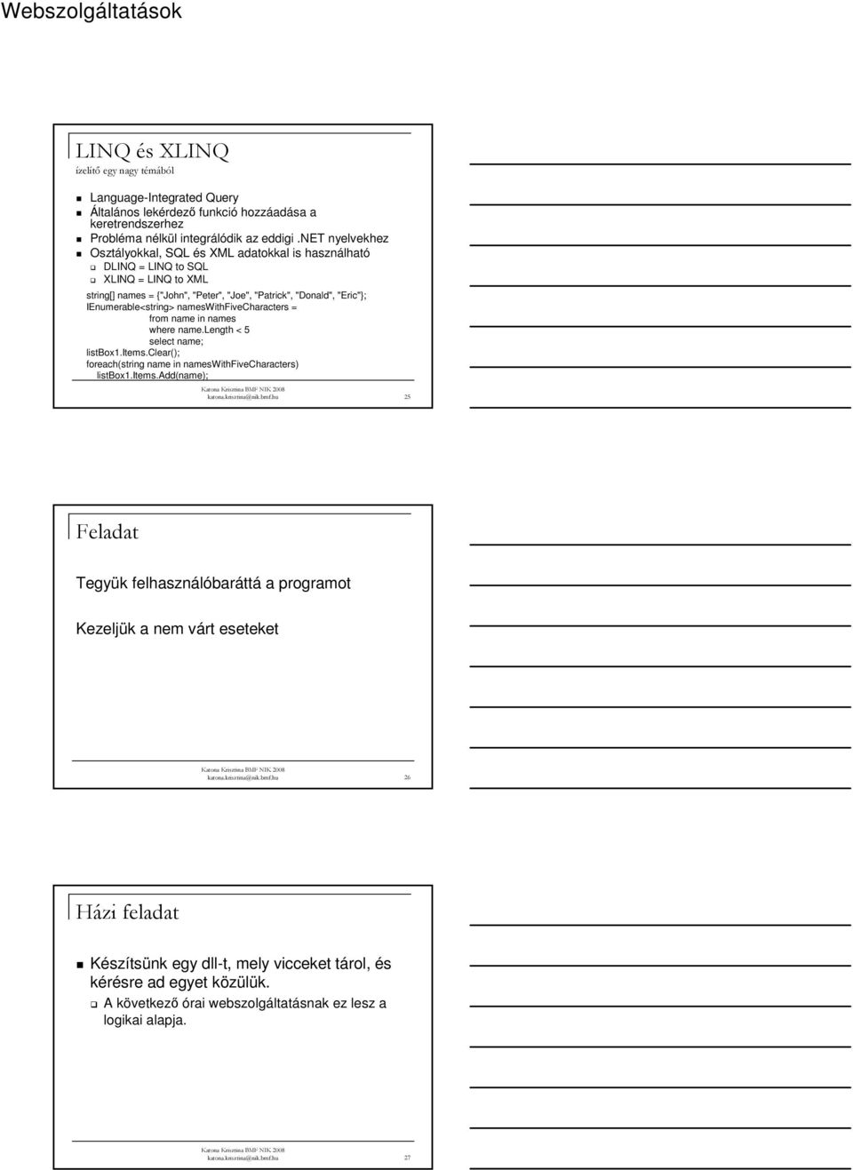 nameswithfivecharacters = from name in names where name.length < 5 select name; listbox1.items.clear(); foreach(string name in nameswithfivecharacters) listbox1.items.add(name); katona.krisztina@nik.