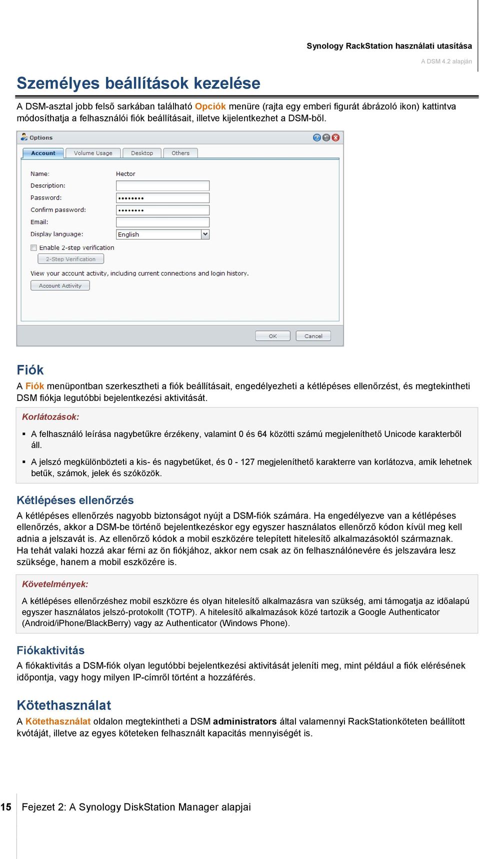 Fiók A Fiók menüpontban szerkesztheti a fiók beállításait, engedélyezheti a kétlépéses ellenőrzést, és megtekintheti DSM fiókja legutóbbi bejelentkezési aktivitását.