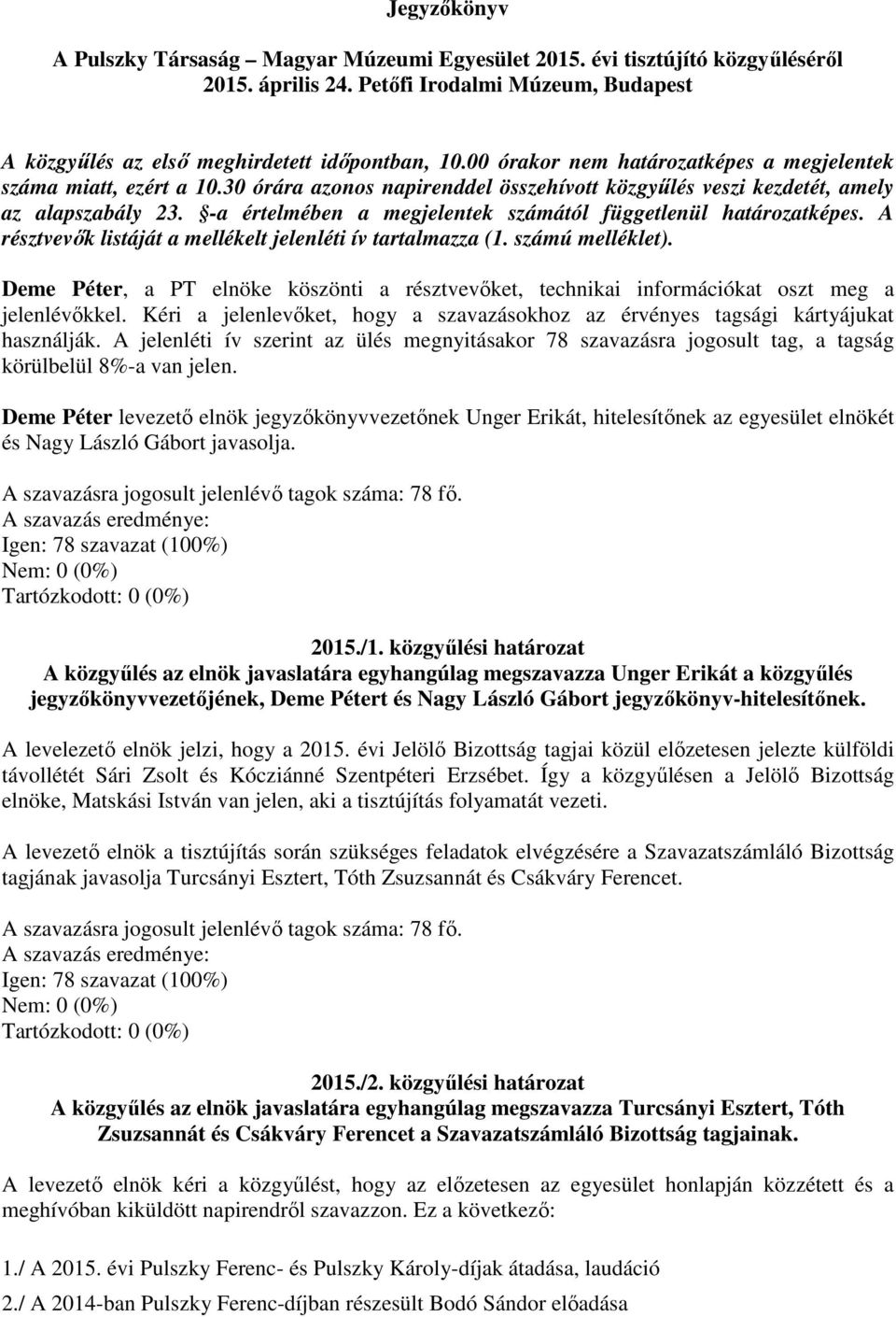 -a értelmében a megjelentek számától függetlenül határozatképes. A résztvevők listáját a mellékelt jelenléti ív tartalmazza (1. számú melléklet).