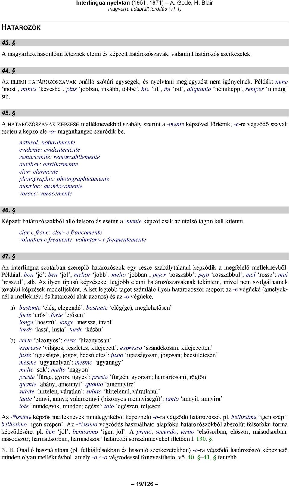 Példák: nunc most, minus kevésbé, plus jobban, inkább, többé, hic itt, ibi ott, aliquanto némiképp, semper mindig stb. 45.