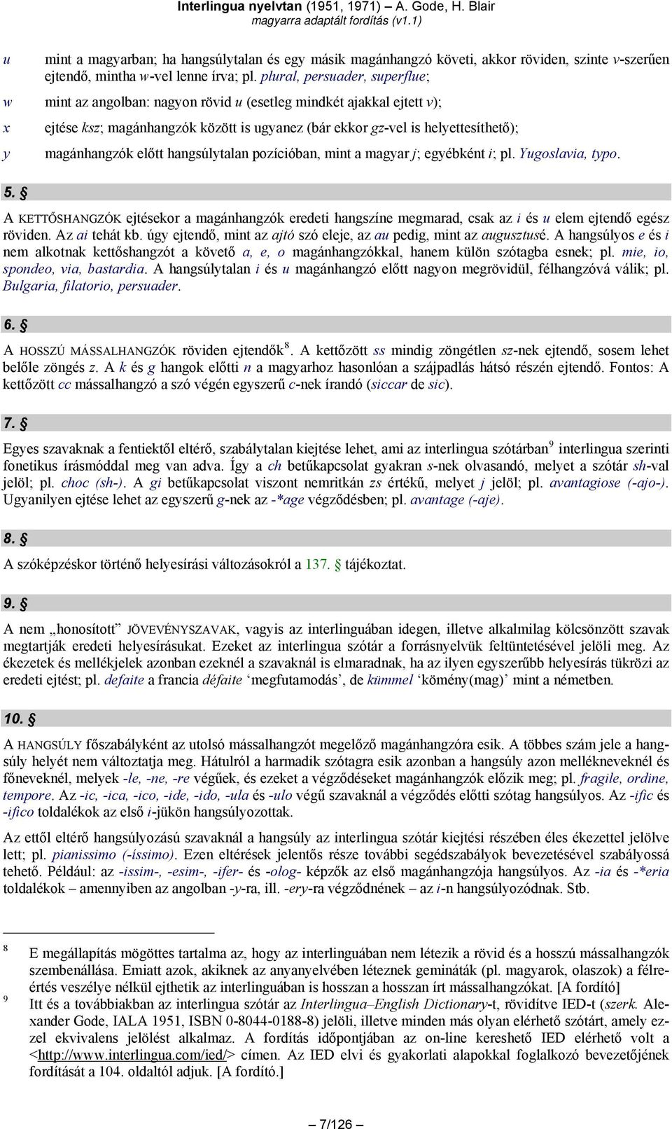 hangsúlytalan pozícióban, mint a magyar j; egyébként i; pl. Yugoslavia, typo. 5. A KETTŐSHANGZÓK ejtésekor a magánhangzók eredeti hangszíne megmarad, csak az i és u elem ejtendő egész röviden.