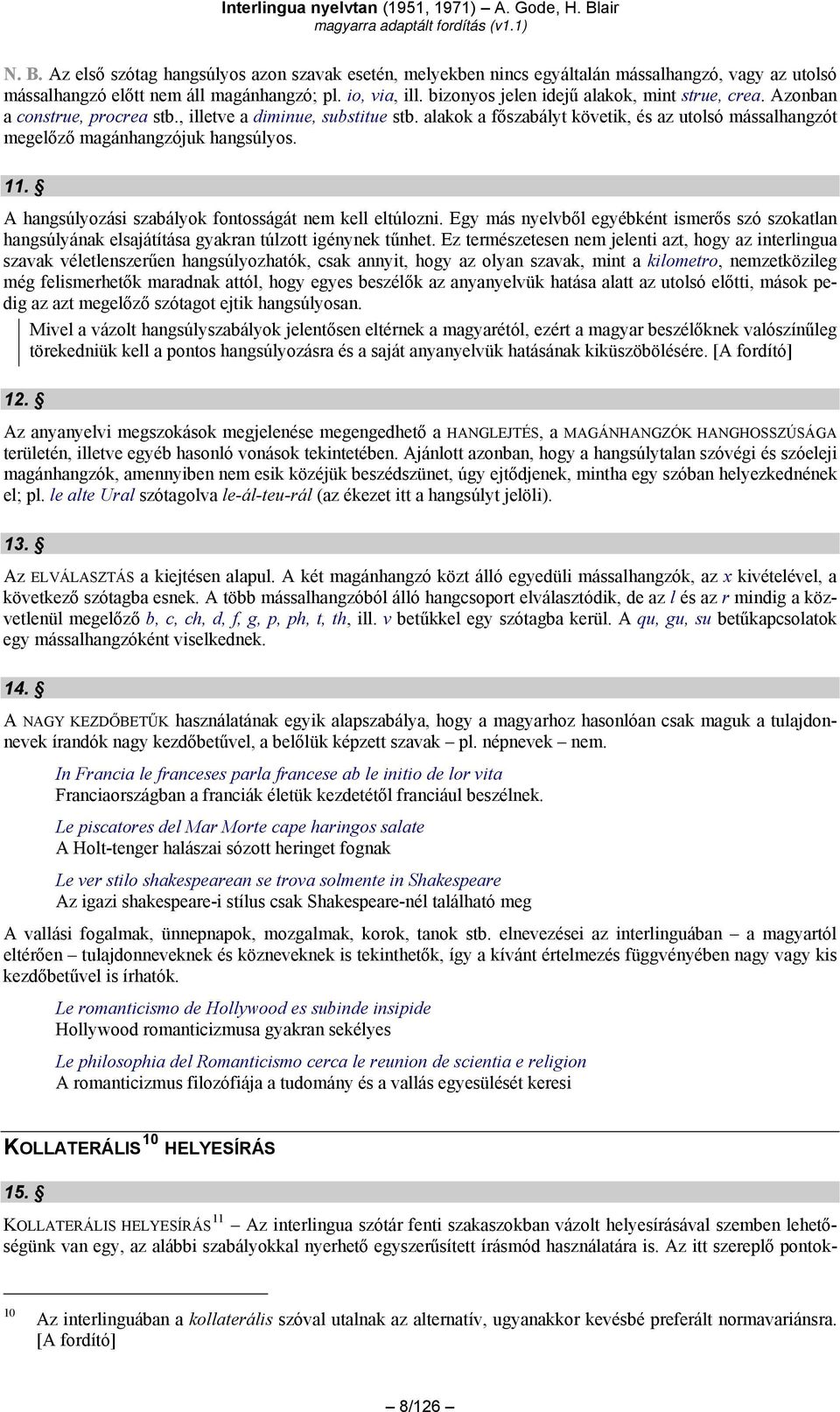 alakok a főszabályt követik, és az utolsó mássalhangzót megelőző magánhangzójuk hangsúlyos. 11. A hangsúlyozási szabályok fontosságát nem kell eltúlozni.