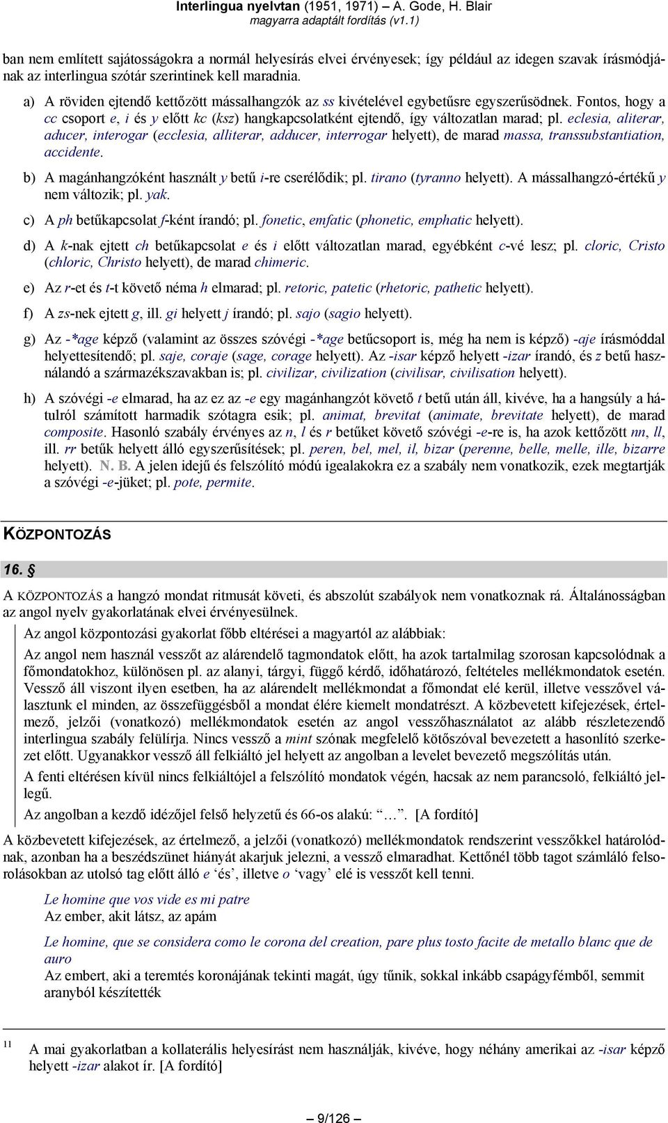 eclesia, aliterar, aducer, interogar (ecclesia, alliterar, adducer, interrogar helyett), de marad massa, transsubstantiation, accidente. b) A magánhangzóként használt y betű i-re cserélődik; pl.