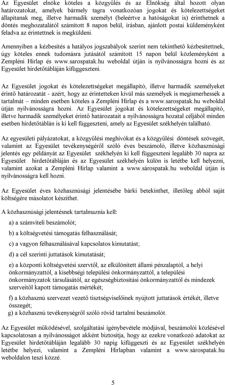 Amennyiben a kézbesítés a hatályos jogszabályok szerint nem tekinthető kézbesítettnek, úgy köteles ennek tudomásra jutásától számított 15 napon belül közleményként a Zempléni Hírlap és www.sarospatak.