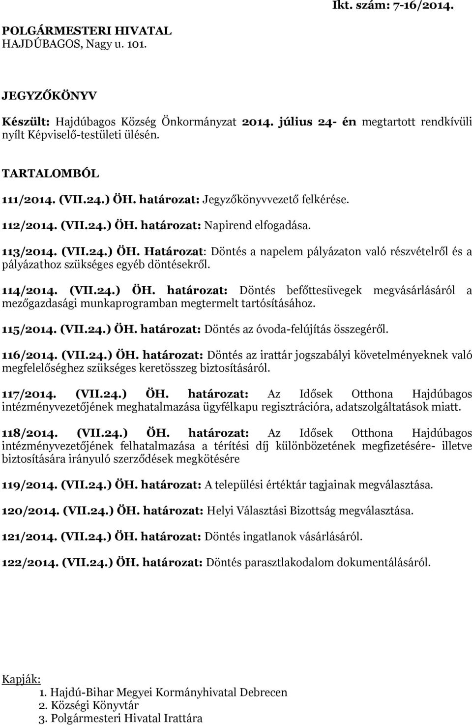 114/2014. (VII.24.) ÖH. határozat: Döntés befőttesüvegek megvásárlásáról a mezőgazdasági munkaprogramban megtermelt tartósításához. 115/2014. (VII.24.) ÖH. határozat: Döntés az óvoda-felújítás összegéről.